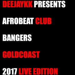 AFROBEAT CLUB BANGERS GOLDCOAST 2017 LIVE MIX EDITION