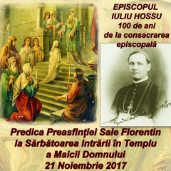 Predica PS Florentin la Intrarea Maicii Domnului în Biserică - cons. episcopală a IPS Iuliu Hossu