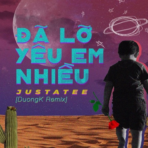 JustaTee - Đã Lỡ Yêu Em Nhiều (DuongK Remix)