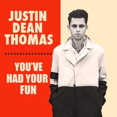 Justin Dean Thomas - You've Had Your Fun