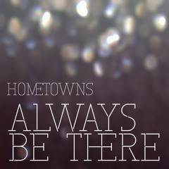 Hometowns - Always Be There