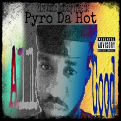 All Good, Pyro Da Hot