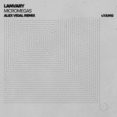 Lanvary - Micromegas (Alex Vidal Remix) [Yang]