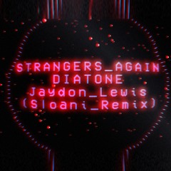 Diatone & Jaydon Lewis - Strangers Again (Sloani Remix)