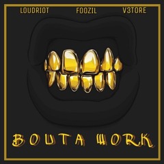 LOUDRIOT x FOOZIL x V3TORE- Bouta Work [BUY=FREE DLD]