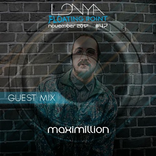 Maximillion Guest Mix - Lonya Floating Point Episode 47 November 2017