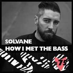 Solvane - HOW I MET THE BASS #75