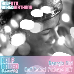 Half Baked Podcast 007 - Georgia Girl