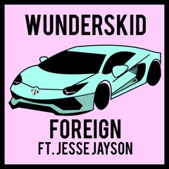 Wunderskid ft. Jesse Jayson - Foreign