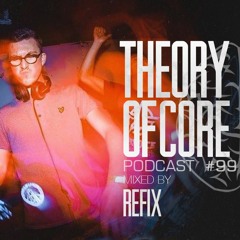 Theory Of Core - Podcast #99 Mixed By Refix