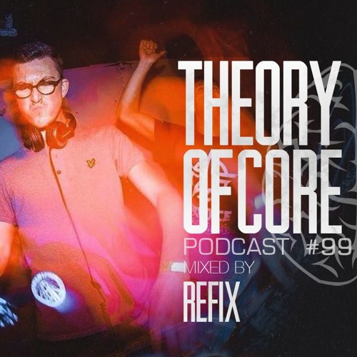 Theory Of Core - Podcast #99 Mixed By Refix