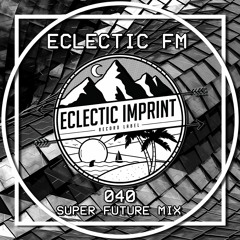 Eclectic FM Vol. 040 - Super Future Guest Mix