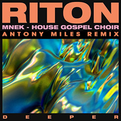 RITON & MNEK ft. HOUSE GOSPEL CHOIR - DEEPER (ANTONY MILES 'MORRIS DAGGER' REMIX) [REMASTER]