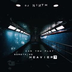 Dj NINth - Can You Play Something Heavier?