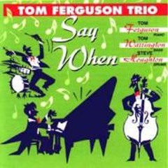 Tom Ferguson Trio - Say When  [Tom Ferguson]