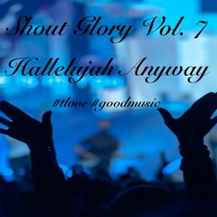 Shout Glory!!! Vol. VII - Hallelujah Anyway