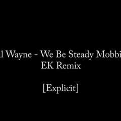 Lil Wayne - We Be Steady Mobbin (EK Remix) [EXPLICIT]