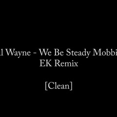 Lil Wayne - We Be Steady Mobbin (EK Remix) [CLEAN]