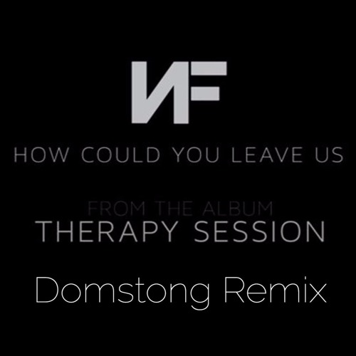 Stream NF How Could You Leave Us domstong Remix By Domstong Stream nf how could you leave us domstong remix by domstong