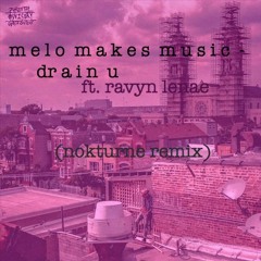 MELO MAKES MUSIC - DRAIN U ft. RAVYN LENAE (NOKTURNE BOOTLEG)