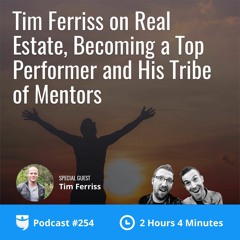 BP Podcast 254: Tim Ferriss on Real Estate, Becoming a Top Performer and His Tribe of Mentors