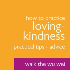 How to Practice Loving Kindness: Practical Tips + Advice - Walk the Wu Wei #32