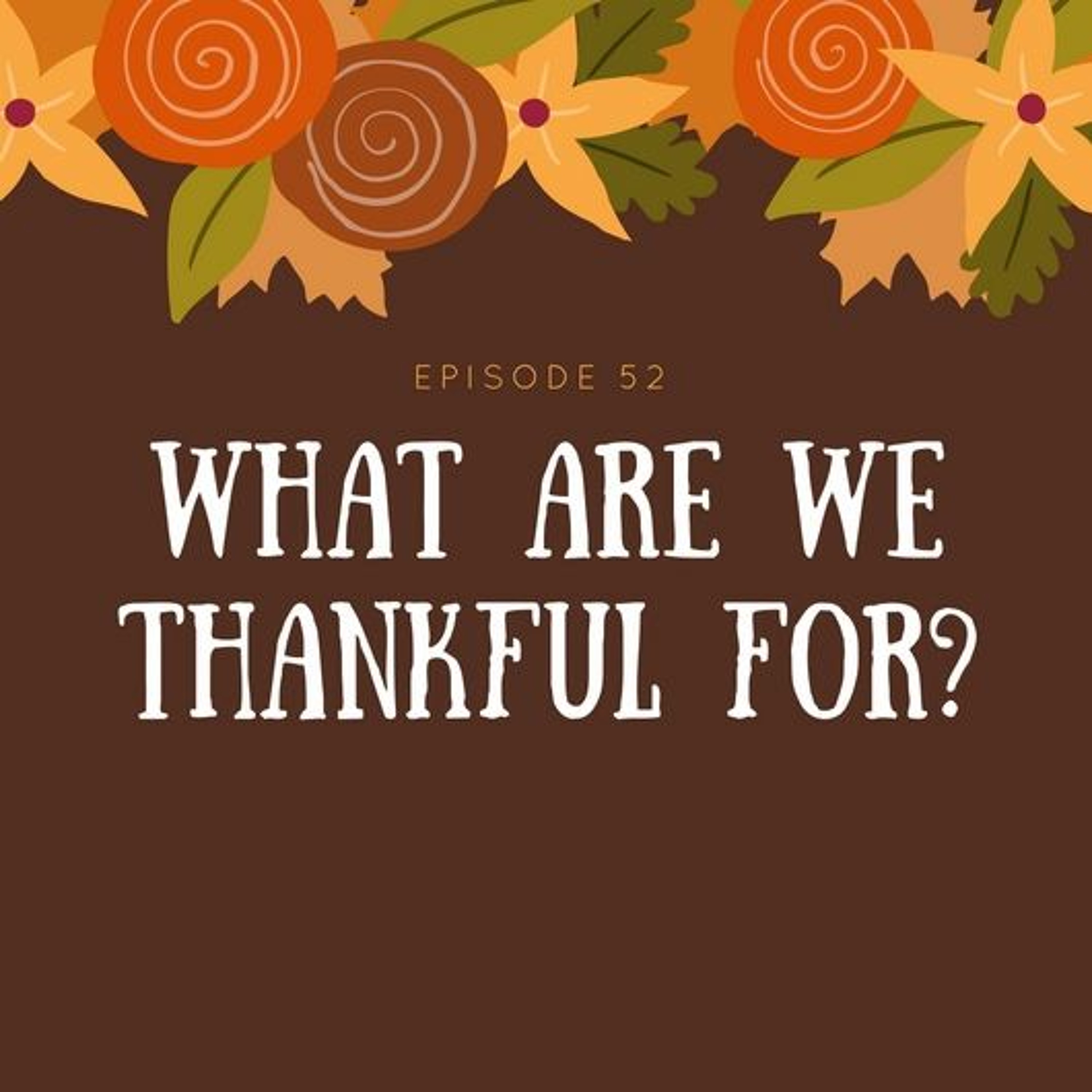 Episode 52: "What Are We Thankful For?" episode artwork