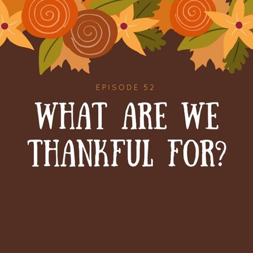 Episode 52: "What Are We Thankful For?"