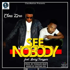 Class Zero Ft Leezy Tongues -  See No Body ( Mix By Enzyme Dee Beat )