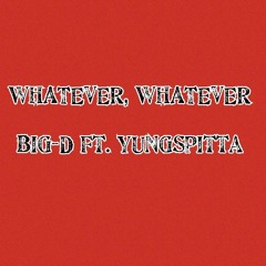 WHATEVER WHATEVER-Big D X YungSpitta