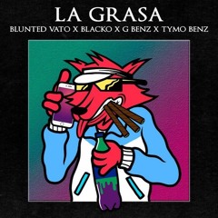 Blunted Vato X Blacko X G Benz X Tymo Benz - LA GRASA