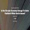 is-the-circular-economy-enough-to-solve-fashion-s-wider-social-issues-georgia-parker