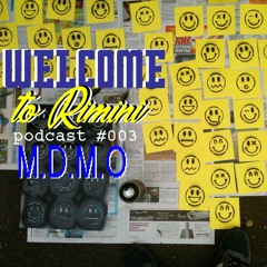 Welcome To Rimini Podcast 003 - M.D.M.O