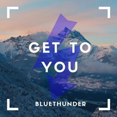 Bluethunder - Get To You (Original Mix)