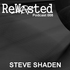 ReWasted Podcast 008 - Steve Shaden