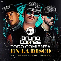 Wisin Ft. Yandel y Daddy Yankee - Todo Comienza En La Disco (Bruno Torres Remix)