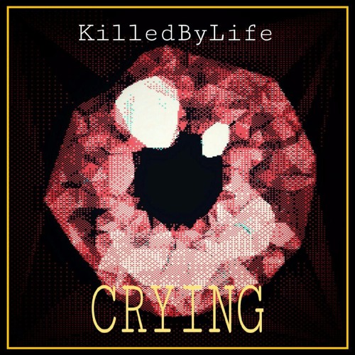 Cry Life Stream Crying by KilledByLife. | Listen online for free on SoundCloud