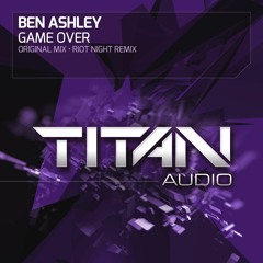 Ben Ashley - Game Over (Riot Night Remix) [Titan Audio]