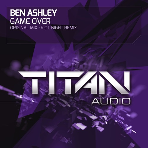 Ben Ashley - Game Over (Riot Night Remix) [Titan Audio]