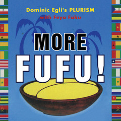 Dominic Egli's PLURISM with Feya Faku MORE FUFU! "60 Million"