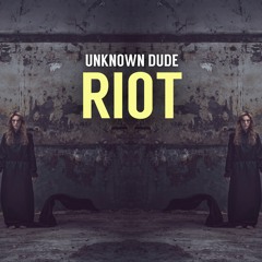 Unknown Dude - RIOT (Original Mix) *SUPPORTED BY SCNDL*