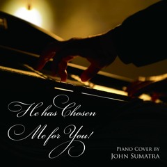 He Has Chosen Me for You Piano Cover by John Sumatra