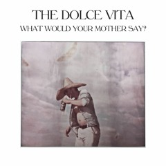 The Dolce Vita - What Would Your Mother Say?