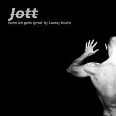 Jott - Wenn ich gehe (prod. by Luxray Beats)