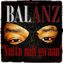 Nuttn Nah Gwaan x Balanz