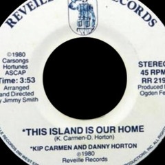 Kip Carmen - This Island Is Our Home (& Danny Horton - Might As Well)