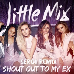 Little Mix - Shout Out To My Ex (SERGI Remix) [Progressive House]