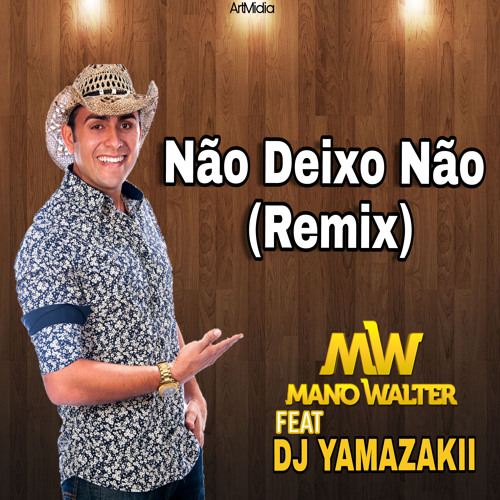 NAO DEIXO NAO (REMIX)Mano Walter Feat Dj Yamazakii
