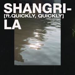 Shangri La[ft. quickly, quickly]