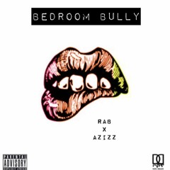 Bedroom Bully w/ Azizz